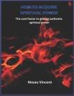 How to Acquire Spiritual Power: The cost factor to getting authentic spiritual power Cover Image