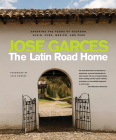 The Latin Road Home: Savoring the Foods of Ecuador, Spain, Cuba, Mexico, and Peru By Jose Garces Cover Image