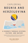 Exploring Bosnia and Herzegovina: A Journey through History, Culture, and Nature By William Jones Cover Image