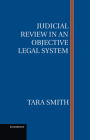 Judicial Review in an Objective Legal System By Tara Smith Cover Image