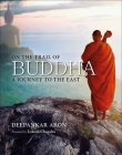 On the Trail of Buddha: A Journey to the East By Deepankar Aron Cover Image