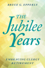 The Jubilee Years: Embracing Clergy Retirement By Bruce Epperly Cover Image