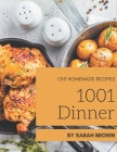 Oh! 1001 Homemade Dinner Recipes: Homemade Dinner Cookbook - The Magic to Create Incredible Flavor! By Sarah Brown Cover Image