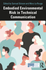 Embodied Environmental Risk in Technical Communication: Problems and Solutions Toward Social Sustainability By Samuel Stinson (Editor), Mary Le Rouge (Editor) Cover Image