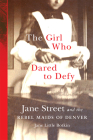 The Girl Who Dared to Defy: Jane Street and the Rebel Maids of Denver Cover Image