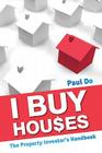 I Buy Houses: The Property Investor's Handbook By Paul Do Cover Image