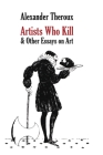 Artists Who Kill & Other Essays on Art By Alexander Theroux, Edward Gorey (Cover Design by) Cover Image