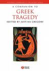 A Companion to Greek Tragedy (Blackwell Companions to the Ancient World) By Justina Gregory Cover Image