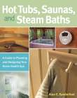 Hot Tubs, Saunas, and Steam Baths: A Guide to Planning and Designing your Home Health Spa Cover Image