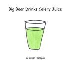 Big Bear Drinks Celery Juice By Lillian Hanagan Cover Image