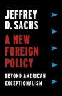 A New Foreign Policy: Beyond American Exceptionalism By Jeffrey D. Sachs Cover Image