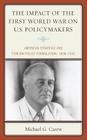 The Impact of the First World War on U.S. Policymakers: American Strategic and Foreign Policy Formulation, 1938-1942 Cover Image