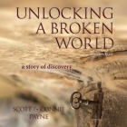 Unlocking a Broken World: A Story of Discovery By Scott Payne, Connie Payne, Scott Wallace (Read by) Cover Image
