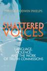 Shattered Voices: Language, Violence, and the Work of Truth Commissions (Pennsylvania Studies in Human Rights) By Teresa Godwin Phelps Cover Image