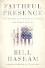 Faithful Presence: The Promise and the Peril of Faith in the Public Square By Bill Haslam Cover Image