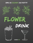Flower Drink libro da colorare: Un antistress per gli amanti delle feste con ricette facili e veloci dei drink più famosi By Stemian Art Cover Image
