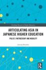 Articulating Asia in Japanese Higher Education: Policy, Partnership and Mobility (Routledge Research in Higher Education) By Jeremy Breaden Cover Image