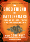 My Good Friend the Rattlesnake: Lessons of Loss, Truth, and Transformation (Expanded Edition) Cover Image