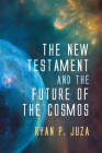 The New Testament and the Future of the Cosmos By Ryan P. Juza Cover Image