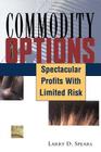 Commodity Options: Spectacular Profits with Limited Risk By Larry D. Spears Cover Image