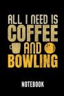 All I Need Is Coffee and Bowling Notebook: Geschenkidee Für Bowling Spieler - Notizbuch Mit 110 Linierten Seiten - Format 6x9 Din A5 - Soft Cover Matt By Bowling Publishing Cover Image