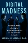 Digital Madness: How Social Media Is Driving Our Mental Health Crisis--and How to Restore Our Sanity By Nicholas Kardaras Cover Image