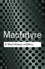 A Short History of Ethics: A History of Moral Philosophy from the Homeric Age to the 20th Century (Routledge Classics) By Alasdair MacIntyre Cover Image