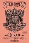 Bertie: The Complete Prince of Wales Mysteries (Bertie and the Tinman, Bertie and the Seven Bodies, Bertie and and the Crime of Passion): The Complete Prince of Wales Mysteries By Peter Lovesey Cover Image