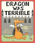 Dragon Was Terrible By Kelly DiPucchio, Greg Pizzoli (Illustrator) Cover Image