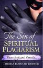 The Sin of Spiritual Plagiarism: Unauthorized Vessels By Theresa Harvard Johnson Cover Image