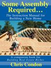 Some Assembly Required...: The Instruction Manual for Building a New Home Cover Image