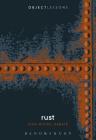Rust (Object Lessons) By Jean-Michel Rabaté, Christopher Schaberg (Editor), Ian Bogost (Editor) Cover Image