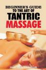 Beginner's Guide to the Art of Tantric Massage By James David Rockefeller Cover Image