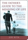 The Father's Guide to the Meaning of Life: What Being a Dad Has Taught Me About Hope, Love, Patience, Pride, and Everyday Wonder By Joe Kita Cover Image
