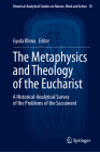 The Metaphysics and Theology of the Eucharist: A Historical-Analytical Survey of the Problems of the Sacrament (Historical-Analytical Studies on Nature #10) By Gyula Klima (Editor) Cover Image