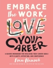Embrace the Work, Love Your Career: A Guided Workbook for Realizing Your Career Goals with Clarity, Intention, and Confidence By Fran Hauser Cover Image