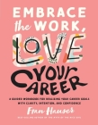 Embrace the Work, Love Your Career: A Guided Workbook for Realizing Your Career Goals with Clarity, Intention, and Confidence (Embrace Your Life Series) Cover Image