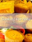 Cooking For Abby: Corn-free and GMO-free Recipes: Also Contains Gluten-Free, Dairy-Free, Beef-free, Pork-free, and Lower Histamine Recip By Sara M. Neuman (Contribution by), Abbigail L. Neuman (Contribution by), Diane M. Neuman Cover Image