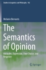 The Semantics of Opinion: Attitudes, Expression, Free Choice, and Negation (Studies in Linguistics and Philosophy #102) By Melanie Bervoets Cover Image