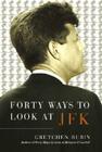 Forty Ways to Look at JFK Cover Image