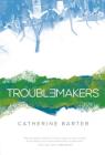 Troublemakers By Catherine Barter Cover Image