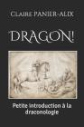 Dragon !: Petite Introduction À La Draconologie By Claire Panier-Alix Cover Image