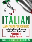 Italian: Learn Italian For Beginners Including Italian Grammar, Italian Short Stories and 1000+ Italian Phrases By Language Learning University Cover Image