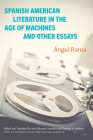 Spanish American Literature in the Age of Machines and Other Essays By Ángel Rama, José Eduardo González (Other), José Eduardo González (Introduction by) Cover Image