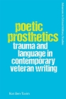 Poetic Prosthetics: Trauma and Language in Contemporary Veteran Writing By Ron Ben-Tovim Cover Image