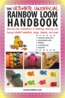 The Ultimate Unofficial Rainbow Loom Handbook: Step-by-Step Instructions to Stitching, Weaving, and Looping Colorful Bracelets, Rings, Charms, and More Cover Image