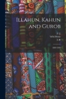 Illahun, Kahun and Gurob: 1889-1890 By Wm Petrie, A. H. 1845-1933 Greek Papyri Sayce, F. LL 1862-1934 Hieratic P. Griffith Cover Image