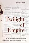 Twilight of Empire: The Brest-Litovsk Conference and the Remaking of East-Central Europe, 1917-1918 By Borislav Chernev Cover Image