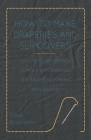 How to Make Draperies and Slipcovers - Including Bedspreads, Curtains, Lampshades and Their Use in Home Decoration By Ethel Brostrom Cover Image