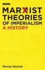 Marxist Theories of Imperialism: A History (International Library of Historical Studies) Cover Image